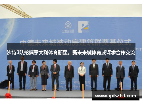 沙特3队挖掘意大利体育新星，新未来城体育或谋求合作交流